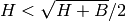 H < \sqrt{H + B}/2