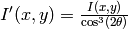 I'(x,y) = \frac{I(x,y)}{\cos^3(2\theta)}