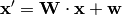 \mathbf{x}' = \mathbf{W} \cdot \mathbf{x} + \mathbf{w}