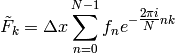 \tilde{F}_k=\Delta x\sum_{n=0}^{N-1}f_ne^{-\tfrac{2\pi i}{N}nk}