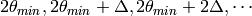 2\theta_{min}, 2\theta_{min}+\Delta, 2\theta_{min}+2\Delta, \cdots