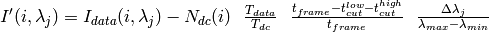 I'(i,\lambda_j)=I_{data}(i,\lambda_j)-N_{dc}(i) \ \ \frac{T_{data}}{T_{dc}} \ \ \frac{t_{frame}-t^{low}_{cut} - t^{high}_{cut}}{t_{frame}} \ \ \frac{\Delta\lambda_j}{\lambda_{max}-\lambda_{min}}