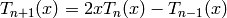 T_{n+1}(x)= 2xT_n(x)-T_{n-1}(x) \,\!