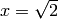 x=\sqrt{2}
