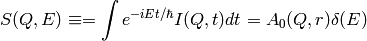 S(Q,E) \equiv = \int e^{-iEt/\hbar} I(Q,t) dt = A_0(Q,r) \delta (E)