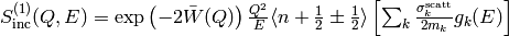 S^{(1)}_{\mathrm{inc}}(Q,E) = \exp\left(-2\bar{W}(Q)\right) \frac{Q^2}{E} \langle n+\frac{1}{2}\pm\frac{1}{2} \rangle \left[ \sum_k \frac{\sigma_k^{\mathrm{scatt}}}{2m_k} g_k(E) \right]