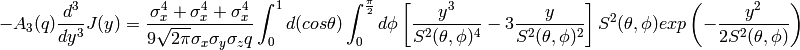 -A_{3}(q)\frac{d^{3}}{dy^{3}}J(y) =
  \frac{\sigma_{x}^{4} + \sigma_{x}^{4} + \sigma_{x}^{4}}
       {9 \sqrt{2 \pi} \sigma_{x} \sigma_{y} \sigma_{z} q}
  \int_{0}^{1} d(cos \theta)
  \int_{0}^{\frac{\pi}{2}} d \phi
  \left[
    \frac{y^{3}}{S^{2}(\theta, \phi)^{4}}
    -3 \frac{y}{S^{2}(\theta, \phi)^{2}}
  \right]
  S^{2}(\theta, \phi)
  exp
  \left(
    -\frac{y^{2}}
          {2 S^{2}(\theta, \phi)}
  \right)