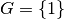 G = \left\{1\right\}