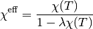 \chi^{\mathrm{eff}} = \frac{\chi(T)}{1 - \lambda \chi(T)}