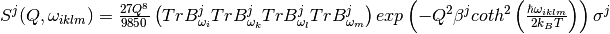 S^j(Q, \omega_{iklm}) = \frac{27Q^8}{9850}\left( TrB^j_{\omega_i} TrB^j_{\omega_k} TrB^j_{\omega_l}TrB^j_{\omega_m}  \right) exp\left(-Q^2 \beta^j coth^2\left(\frac{\hbar \omega_{iklm}}{2 k_B T}\right) \right)\sigma^j