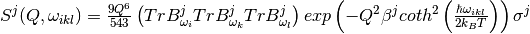 S^j(Q, \omega_{ikl}) = \frac{9Q^6}{543}\left( TrB^j_{\omega_i} TrB^j_{\omega_k} TrB^j_{\omega_l}  \right)  exp\left(-Q^2 \beta^j coth^2\left(\frac{\hbar \omega_{ikl}}{2 k_B T}\right) \right)\sigma^j