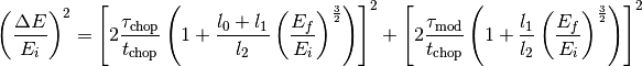 \left( \frac{\Delta E}{E_i}\right )^2 =
\left[ 2\frac{\tau_{\mathrm{chop}}}{t_{\mathrm{chop}}} \left(1+\frac{l_0+l_1}{l_2}
\left(\frac{E_f}{E_i}\right)^{\frac{3}{2}} \right) \right]^2
+ \left[ 2\frac{\tau_{\mathrm{mod}}}{t_{\mathrm{chop}}} \left(1+\frac{l_1}{l_2}
\left(\frac{E_f}{E_i}\right)^{\frac{3}{2}} \right) \right]^2