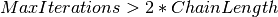 MaxIterations > 2 * ChainLength