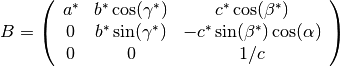 B = \left( \begin{array}{ccc}
    a^* & b^*\cos(\gamma^*) & c^*\cos(\beta^*) \\
    0 & b^*\sin(\gamma^*) & -c^*\sin(\beta^*)\cos(\alpha) \\
    0 & 0 & 1/c \end{array} \right)