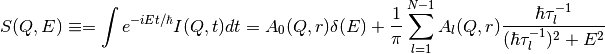 S(Q,E) \equiv = \int e^{-iEt/\hbar} I(Q,t) dt = A_0(Q,r) \delta (E) + \frac{1}{\pi} \sum_{l=1}^{N-1} A_l (Q,r) \frac{\hbar \tau_l^{-1}}{(\hbar \tau_l^{-1})^2+E^2}