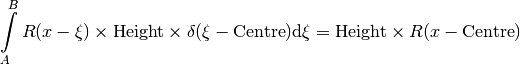 \int\limits_{A}^{B}R(x-\xi) \times \mbox{Height}\times \delta(\xi-\mbox{Centre}) \mbox{d}\xi = \mbox{Height} \times R(x-\mbox{Centre})