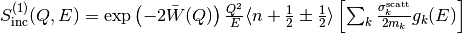 S^{(1)}_{\mathrm{inc}}(Q,E) = \exp\left(-2\bar{W}(Q)\right) \frac{Q^2}{E} \langle n+\frac{1}{2}\pm\frac{1}{2} \rangle \left[ \sum_k \frac{\sigma_k^{\mathrm{scatt}}}{2m_k} g_k(E) \right]