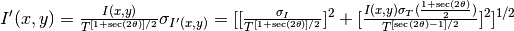 I'(x,y)=\frac{I(x,y)}{T^{[1+\sec(2\theta)]/2}}
\sigma_{I'(x,y)}=[[{\frac{\sigma_I}{{T^{[1+\sec(2\theta)]/2}}}}]^2 + [{\frac{I(x,y)\sigma_T(\frac{1+\sec(2\theta)}{2})}{{T^{[\sec(2\theta)-1]/2}}}}]^2]^{1/2}