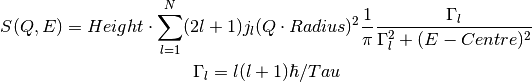 S(Q,E) = Height \cdot \sum_{l=1}^N (2l+1)j_l(Q\cdot Radius)^2 \frac{1}{\pi} \frac{\Gamma_l}{\Gamma_l^2+(E-Centre)^2}

\Gamma_l = l(l+1)\hbar/Tau