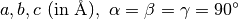 a, b, c\ (\rm {in \ \AA}), \ \alpha=\beta=\gamma=90^\circ