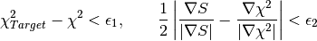 \chi^2_{Target} - \chi^2 < \epsilon_1, \qquad \frac{1}{2} \left| \frac{\nabla S}{\left|\nabla S\right|} - \frac{\nabla \chi^2}{\left|\nabla \chi^2\right|} \right| < \epsilon_2