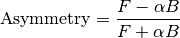 \textrm{Asymmetry} = \frac{F-\alpha B}{F+\alpha B}