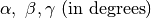 \alpha,\ \beta, \gamma\ (\rm {in \ degrees})