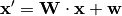 \mathbf{x}' = \mathbf{W} \cdot \mathbf{x} + \mathbf{w}