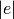 |e|