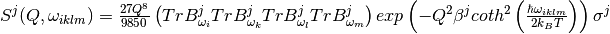 S^j(Q, \omega_{iklm}) = \frac{27Q^8}{9850}\left( TrB^j_{\omega_i} TrB^j_{\omega_k} TrB^j_{\omega_l}TrB^j_{\omega_m}  \right) exp\left(-Q^2 \beta^j coth^2\left(\frac{\hbar \omega_{iklm}}{2 k_B T}\right) \right)\sigma^j