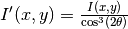 I'(x,y) = \frac{I(x,y)}{\cos^3(2\theta)}