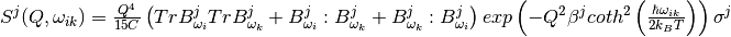 S^j(Q, \omega_{ik}) = \frac{Q^4}{15  C}\left( TrB^j_{\omega_i}TrB^j_{\omega_k} + B^j_{\omega_i}:B^j_{\omega_k} + B^j_{\omega_k}:B^j_{\omega_i} \right) exp\left(-Q^2 \beta^j coth^2\left(\frac{\hbar \omega_{ik}}{2 k_B T} \right) \right)\sigma^j