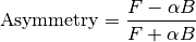 \textrm{Asymmetry} = \frac{F-\alpha B}{F+\alpha B}