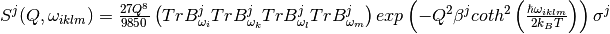 S^j(Q, \omega_{iklm}) = \frac{27Q^8}{9850}\left( TrB^j_{\omega_i} TrB^j_{\omega_k} TrB^j_{\omega_l}TrB^j_{\omega_m} \right) exp\left(-Q^2 \beta^j coth^2\left(\frac{\hbar \omega_{iklm}}{2 k_B T}\right) \right)\sigma^j
