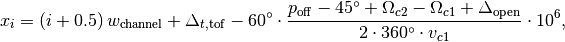 x_{i} = \left( i + 0.5 \right) w_{\mathrm{channel}} + \Delta_{t, \mathrm{tof}} - 60^{\circ} \cdot \frac{ p_{\mathrm{off}} - 45^{\circ} + \Omega_{c2} - \Omega_{c1} + \Delta_{\mathrm{open}} }{ 2 \cdot 360^{\circ} \cdot v_{c1} } \cdot 10^{6},