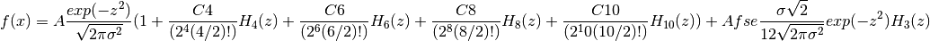 f(x) = A\frac{exp(-z^2)}{\sqrt{2\pi\sigma^2}}(1 + \frac{C4}{(2^4(4/2)!)}H_4(z) +
\frac{C6}{(2^6(6/2)!)}H_6(z) + \frac{C8}{(2^8(8/2)!)}H_8(z) + \frac{C10}{(2^10(10/2)!)}H_{10}(z)) +
Afse\frac{\sigma\sqrt{2}}{12\sqrt{2\pi\sigma^2}}exp(-z^2)H_3(z)