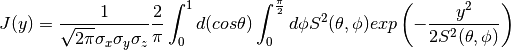 J(y) = \frac{1}{\sqrt{2\pi} \sigma_{x} \sigma_{y} \sigma_{z}}
\frac{2}{\pi}
\int_{0}^{1} d(cos \theta)
\int_{0}^{\frac{\pi}{2}} d \phi
S^{2}(\theta, \phi)
exp
\left(
-\frac{y^{2}}
{2 S^{2}(\theta, \phi)}
\right)
