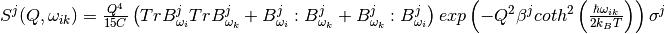 S^j(Q, \omega_{ik}) = \frac{Q^4}{15 C}\left( TrB^j_{\omega_i}TrB^j_{\omega_k} + B^j_{\omega_i}:B^j_{\omega_k} + B^j_{\omega_k}:B^j_{\omega_i} \right) exp\left(-Q^2 \beta^j coth^2\left(\frac{\hbar \omega_{ik}}{2 k_B T} \right) \right)\sigma^j