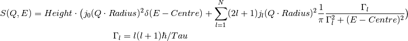 S(Q,E) = Height \cdot \big(j_0(Q\cdot Radius)^2 \delta (E-Centre) + \sum_{l=1}^N (2l+1)j_l(Q\cdot Radius)^2 \frac{1}{\pi} \frac{\Gamma_l}{\Gamma_l^2+(E-Centre)^2}\big)
\Gamma_l = l(l+1)\hbar/Tau