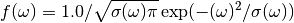 f(\omega)=1.0 / \sqrt{\sigma(\omega) \pi} \exp(-(\omega)^2 / \sigma(\omega))