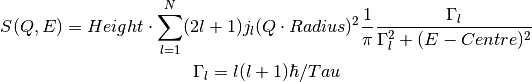 S(Q,E) = Height \cdot \sum_{l=1}^N (2l+1)j_l(Q\cdot Radius)^2 \frac{1}{\pi} \frac{\Gamma_l}{\Gamma_l^2+(E-Centre)^2}
\Gamma_l = l(l+1)\hbar/Tau