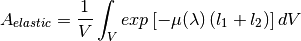 A_{elastic} = \frac{1}{V} \int_{V} exp \left[ -\mu (\lambda) \left( l_1 + l_2 \right) \right] dV