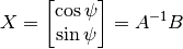 X = \begin{bmatrix}
\cos{\psi} \\
\sin{\psi}
\end{bmatrix} = A^{-1} B