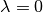 \lambda = 0