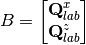 B = \begin{bmatrix}
\textbf{Q}_{lab}^x \\
\textbf{Q}_{lab}^z
\end{bmatrix}