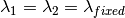 \lambda_1 = \lambda_2 = \lambda_{fixed}