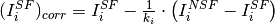 (I^{SF}_i)_{corr} = I^{SF}_i - \frac{1}{k_i}\cdot\left(I^{NSF}_i - I^{SF}_i\right)