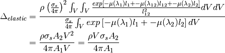 \Delta_{elastic} &= \frac{ \rho \left( \frac{\sigma_s}{4 \pi} \right)^2 \int_{V} \int_{V} \frac{exp \left[ -\mu (\lambda_1) l_1 + - \mu (\lambda_{12}) l_{12} + - \mu (\lambda_2) l_2 \right]}{l_{12}^2} dV dV }
                         { \frac{\sigma_s}{4 \pi}  \int_{V} exp \left[ -\mu (\lambda_1) l_1 + -\mu (\lambda_2) l_2 \right] dV  } \\
                 &= \frac{ \rho \sigma_s A_2 V^2 }{ 4 \pi A_1 V  } = \frac{ \rho V \sigma_s A_2 }{ 4 \pi A_1  }