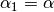 \alpha_{1} = \alpha