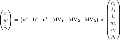 \begin{pmatrix}
x_{i} \\
y_{i} \\
z_{i} \\
\end{pmatrix} = \begin{pmatrix}
\begin{matrix}
\mathbf{a}^{\mathbf{*}} & \mathbf{b}^{\mathbf{*}} & \mathbf{c}^{\mathbf{*}} \\
\end{matrix} & \begin{matrix}
\mathbf{\text{MV}}_{\mathbf{1}} & \mathbf{\text{MV}}_{\mathbf{2}} & \mathbf{\text{MV}}_{\mathbf{3}} \\
\end{matrix} \\
\end{pmatrix} \times \begin{pmatrix}
\begin{matrix}
h_{i} \\
k_{i} \\
l_{i} \\
\end{matrix} \\
\begin{matrix}
m_{i} \\
n_{i} \\
p_{i} \\
\end{matrix} \\
\end{pmatrix}